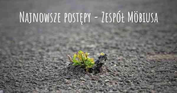 Najnowsze postępy - Zespół Möbiusa