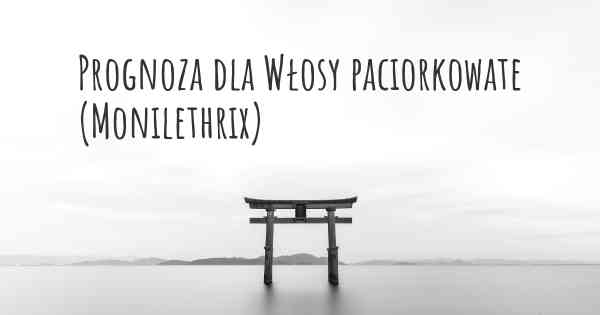 Prognoza dla Włosy paciorkowate (Monilethrix)