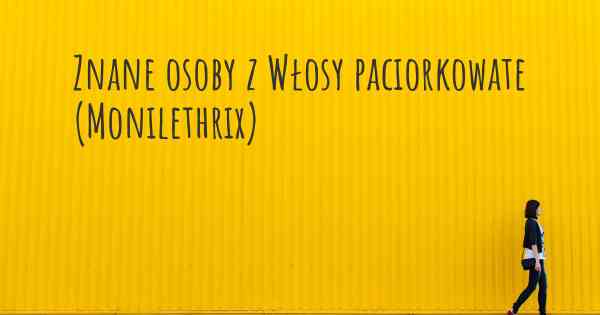 Znane osoby z Włosy paciorkowate (Monilethrix)