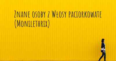 Znane osoby z Włosy paciorkowate (Monilethrix)