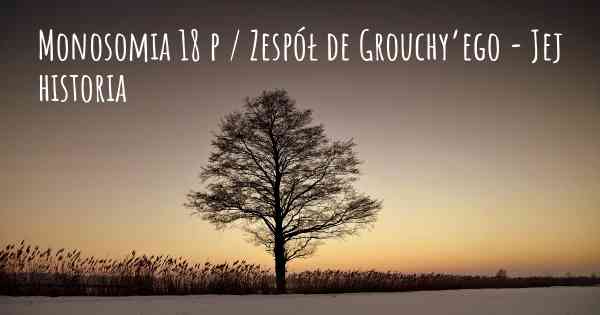 Monosomia 18 p / Zespół de Grouchy’ego - Jej historia