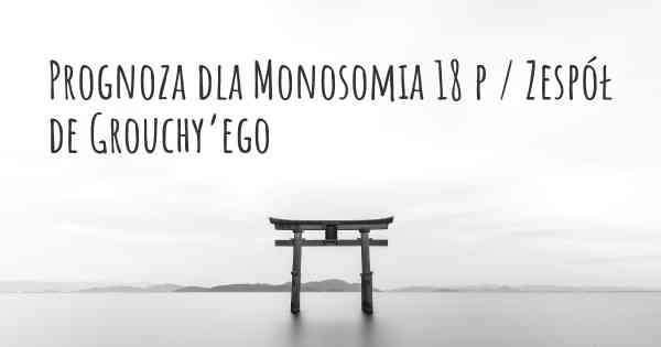 Prognoza dla Monosomia 18 p / Zespół de Grouchy’ego