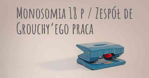 Monosomia 18 p / Zespół de Grouchy’ego praca