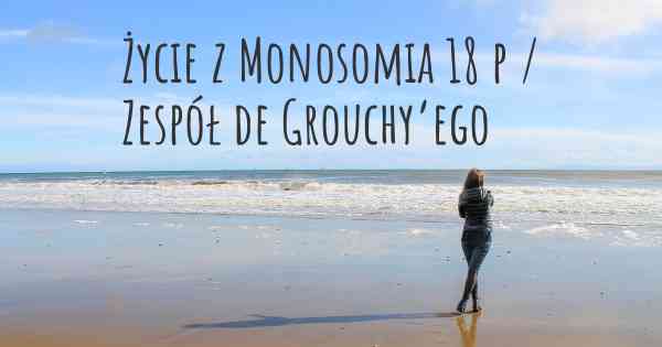 Życie z Monosomia 18 p / Zespół de Grouchy’ego