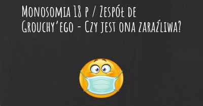 Monosomia 18 p / Zespół de Grouchy’ego - Czy jest ona zaraźliwa?