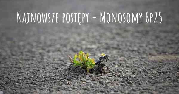 Najnowsze postępy - Monosomy 6p25