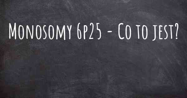 Monosomy 6p25 - Co to jest?