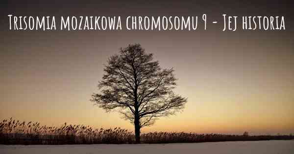 Trisomia mozaikowa chromosomu 9 - Jej historia