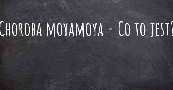 Choroba moyamoya - Co to jest?
