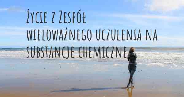 Życie z Zespół wieloważnego uczulenia na substancje chemiczne