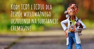 Kody ICD9 i ICD10 dla Zespół wieloważnego uczulenia na substancje chemiczne