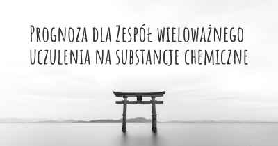 Prognoza dla Zespół wieloważnego uczulenia na substancje chemiczne