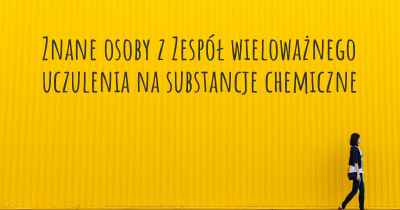 Znane osoby z Zespół wieloważnego uczulenia na substancje chemiczne