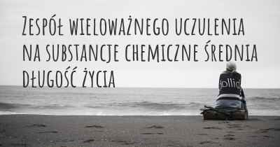 Zespół wieloważnego uczulenia na substancje chemiczne średnia długość życia