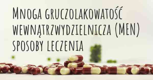 Mnoga gruczolakowatość wewnątrzwydzielnicza (MEN) sposoby leczenia