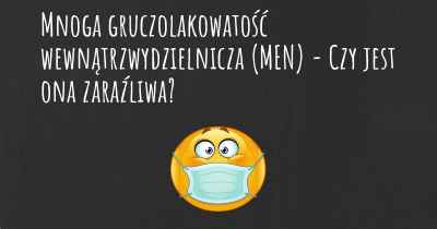 Mnoga gruczolakowatość wewnątrzwydzielnicza (MEN) - Czy jest ona zaraźliwa?