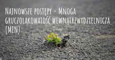 Najnowsze postępy - Mnoga gruczolakowatość wewnątrzwydzielnicza (MEN)