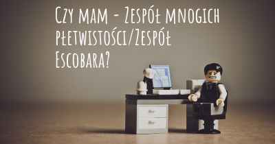 Czy mam - Zespół mnogich płetwistości/Zespół Escobara?