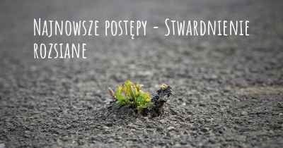 Najnowsze postępy - Stwardnienie rozsiane