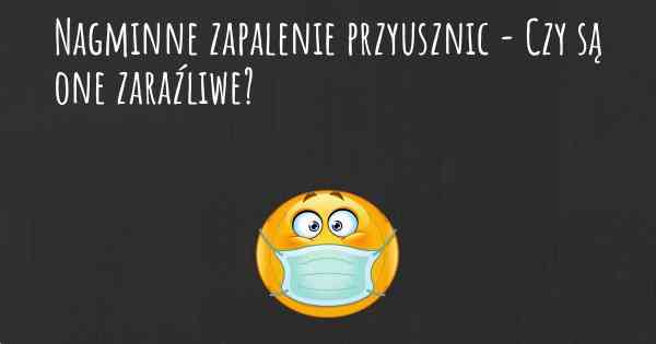 Nagminne zapalenie przyusznic - Czy są one zaraźliwe?