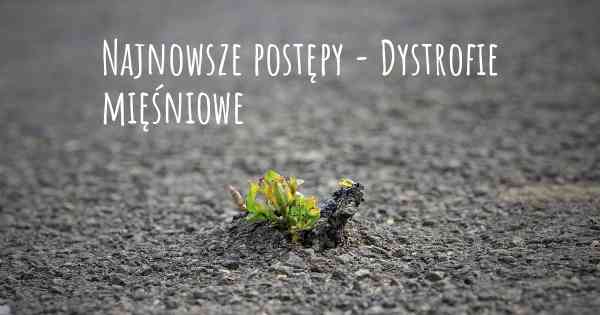 Najnowsze postępy - Dystrofie mięśniowe