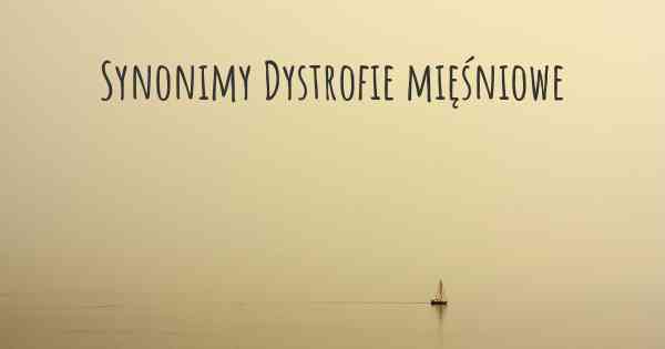 Synonimy Dystrofie mięśniowe