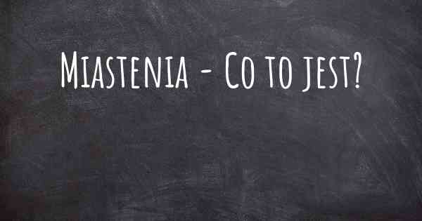 Miastenia - Co to jest?