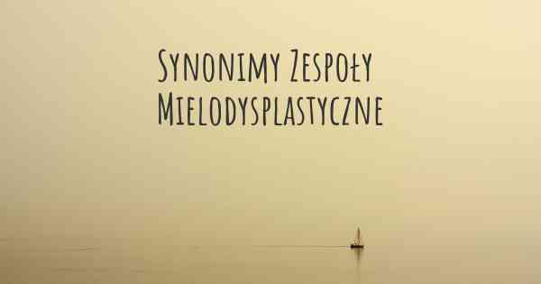 Synonimy Zespoły Mielodysplastyczne