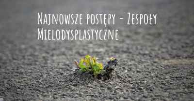 Najnowsze postępy - Zespoły Mielodysplastyczne