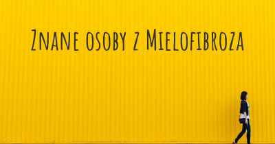 Znane osoby z Mielofibroza