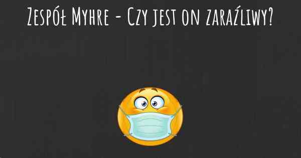 Zespół Myhre - Czy jest on zaraźliwy?