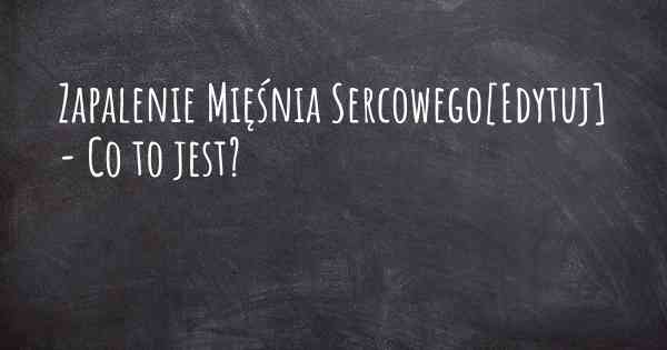 Zapalenie Mięśnia Sercowego[Edytuj] - Co to jest?