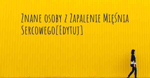 Znane osoby z Zapalenie Mięśnia Sercowego[Edytuj]