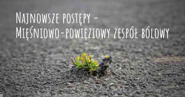Najnowsze postępy - Mięśniowo-powięziowy zespół bólowy