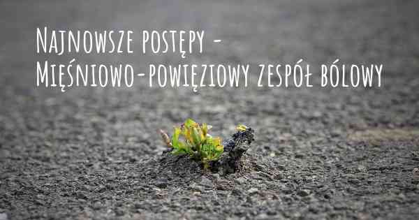 Najnowsze postępy - Mięśniowo-powięziowy zespół bólowy