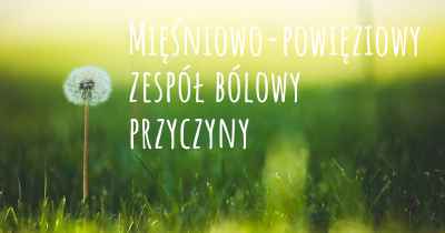 Mięśniowo-powięziowy zespół bólowy przyczyny