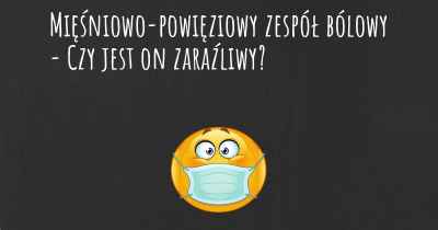 Mięśniowo-powięziowy zespół bólowy - Czy jest on zaraźliwy?