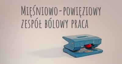 Mięśniowo-powięziowy zespół bólowy praca