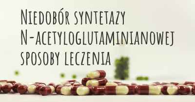 Niedobór syntetazy N-acetyloglutaminianowej sposoby leczenia