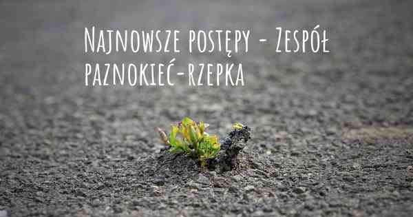 Najnowsze postępy - Zespół paznokieć-rzepka