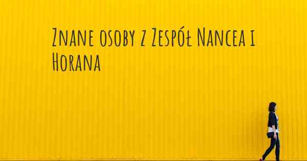 Znane osoby z Zespół Nancea i Horana