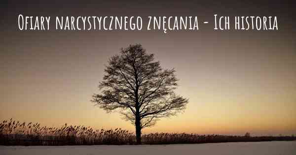 Ofiary narcystycznego znęcania - Ich historia