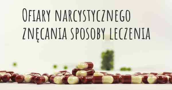 Ofiary narcystycznego znęcania sposoby leczenia