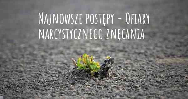 Najnowsze postępy - Ofiary narcystycznego znęcania