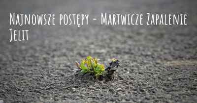 Najnowsze postępy - Martwicze Zapalenie Jelit
