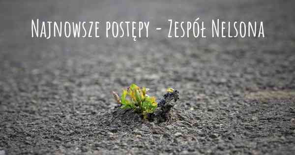 Najnowsze postępy - Zespół Nelsona