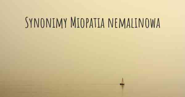 Synonimy Miopatia nemalinowa