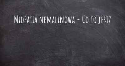 Miopatia nemalinowa - Co to jest?