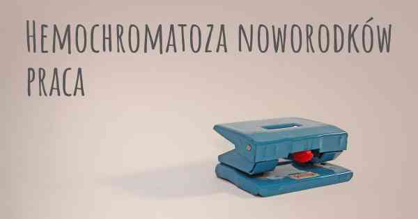 Hemochromatoza noworodków praca