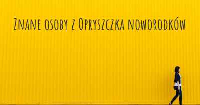 Znane osoby z Opryszczka noworodków